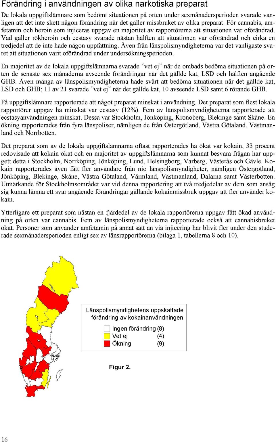 Vad gäller rökheroin och ecstasy svarade nästan hälften att situationen var oförändrad och cirka en tredjedel att de inte hade någon uppfattning.