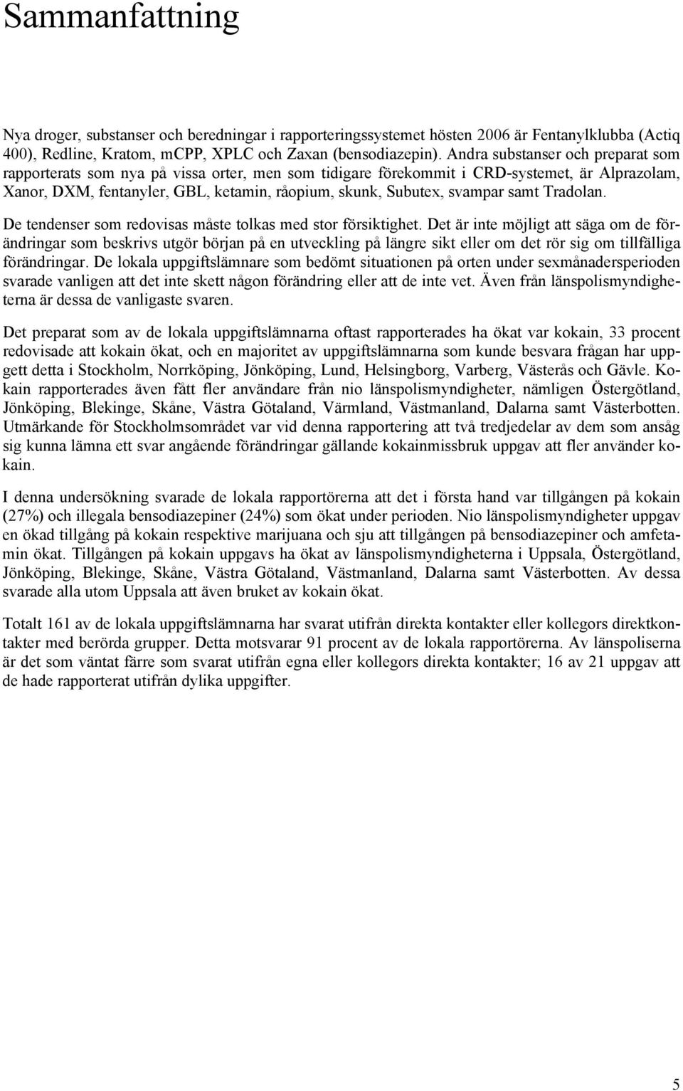 svampar samt Tradolan. De tendenser som redovisas måste tolkas med stor försiktighet.