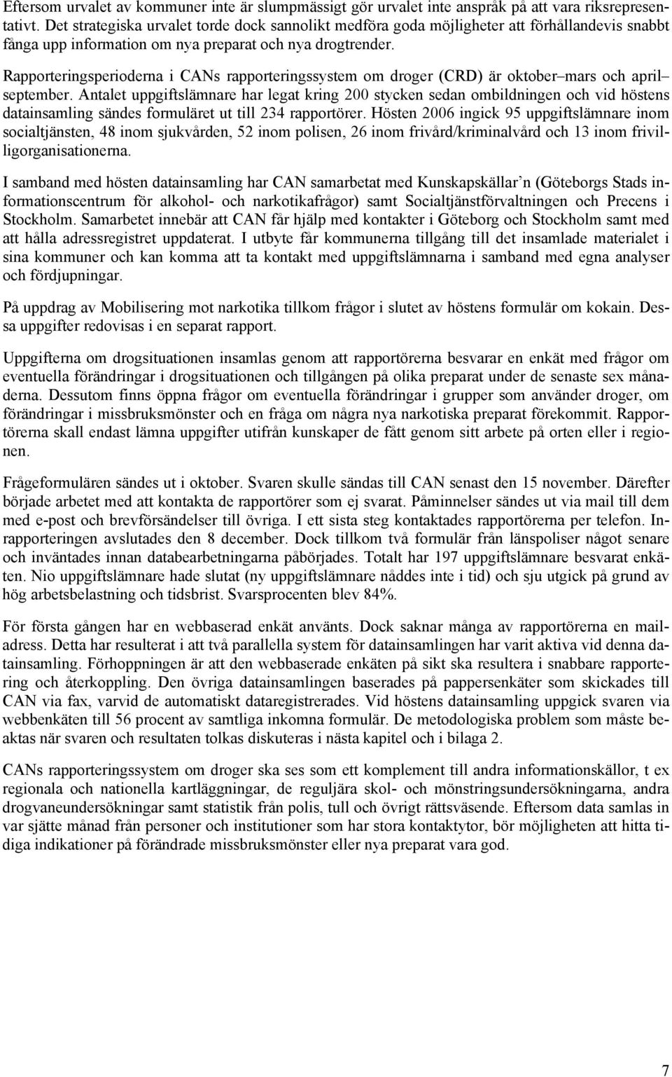 Rapporteringsperioderna i CANs rapporteringssystem om droger (CRD) är oktober mars och april september.