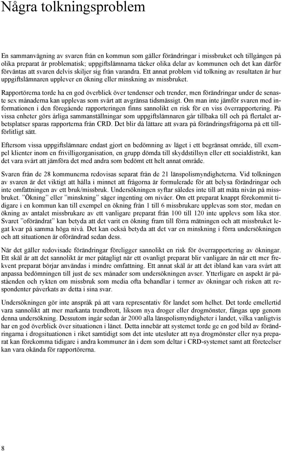 Rapportörerna torde ha en god överblick över tendenser och trender, men förändringar under de senaste sex månaderna kan upplevas som svårt att avgränsa tidsmässigt.