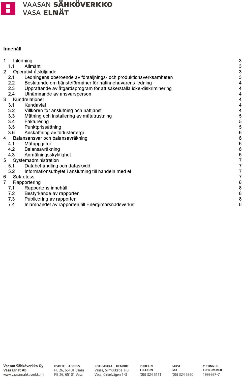 1 Kundavtal 4 3.2 Villkoren för anslutning och nättjänst 4 3.3 Mätning och installering av mätutrustning 5 3.4 Fakturering 5 3.5 Punktprissättning 5 3.