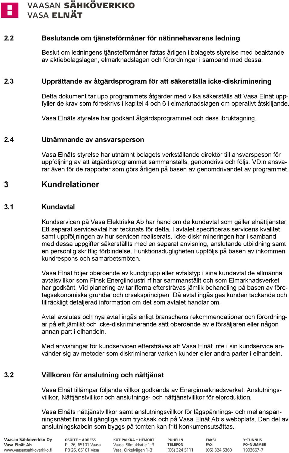 3 Upprättande av åtgärdsprogram för att säkerställa icke-diskriminering Detta dokument tar upp programmets åtgärder med vilka säkerställs att Vasa Elnät uppfyller de krav som föreskrivs i kapitel 4