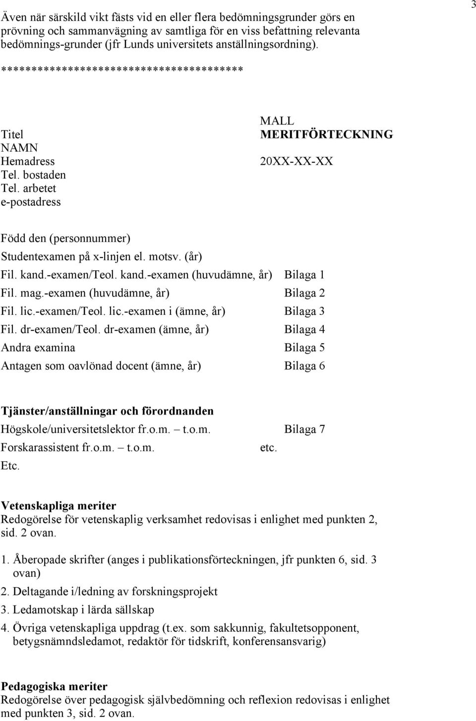 arbetet e-postadress MALL MERITFÖRTECKNING 20XX-XX-XX Född den (personnummer) Studentexamen på x-linjen el. motsv. (år) Fil. kand.-examen/teol. kand.-examen (huvudämne, år) Bilaga 1 Fil. mag.