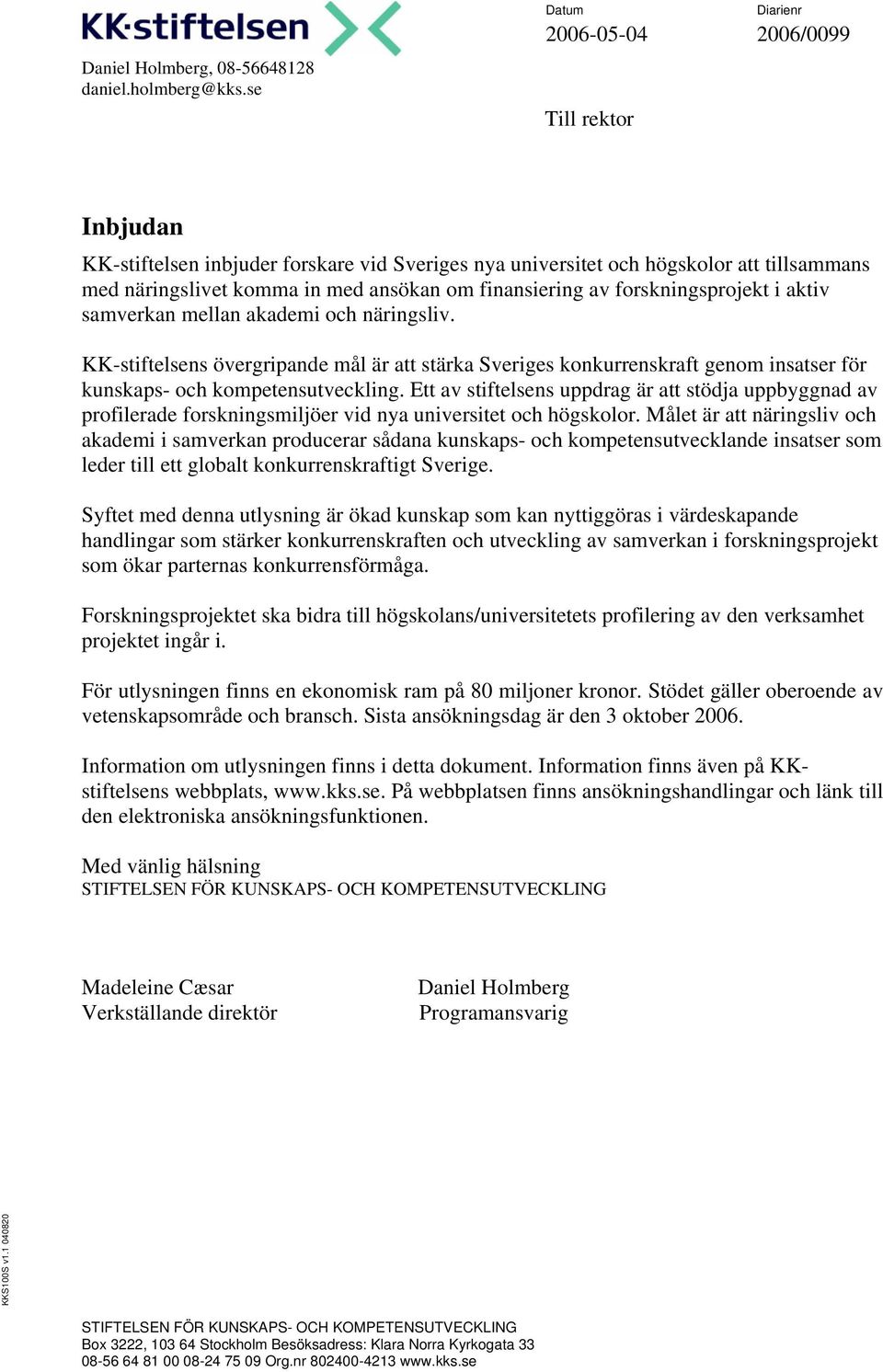 finansiering av forskningsprojekt i aktiv samverkan mellan akademi och näringsliv.