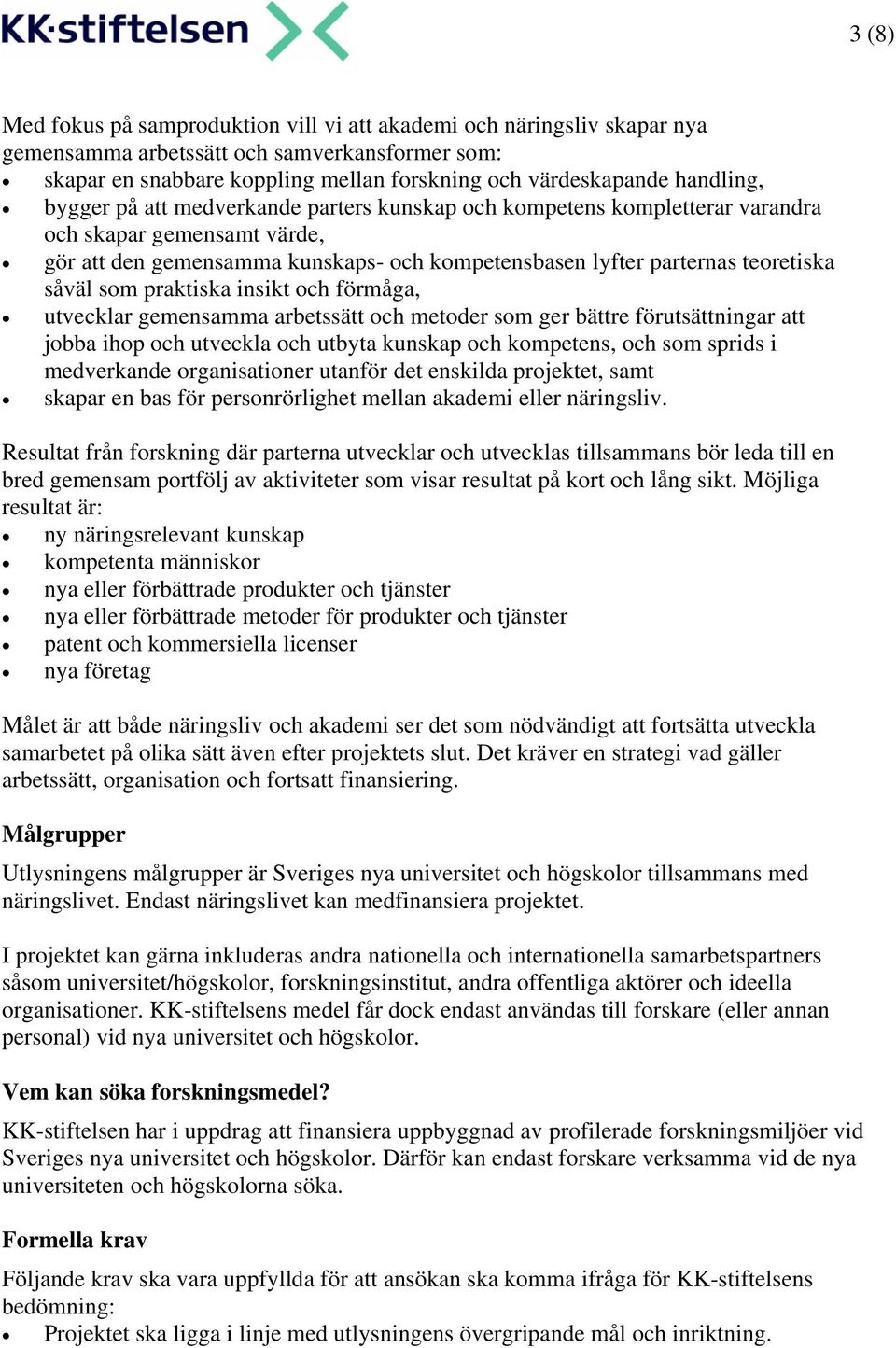 praktiska insikt och förmåga, utvecklar gemensamma arbetssätt och metoder som ger bättre förutsättningar att jobba ihop och utveckla och utbyta kunskap och kompetens, och som sprids i medverkande