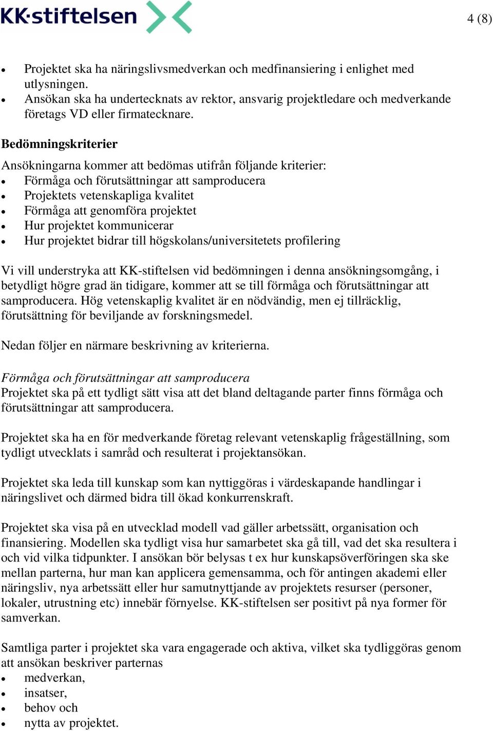 Bedömningskriterier Ansökningarna kommer att bedömas utifrån följande kriterier: Förmåga och förutsättningar att samproducera Projektets vetenskapliga kvalitet Förmåga att genomföra projektet Hur