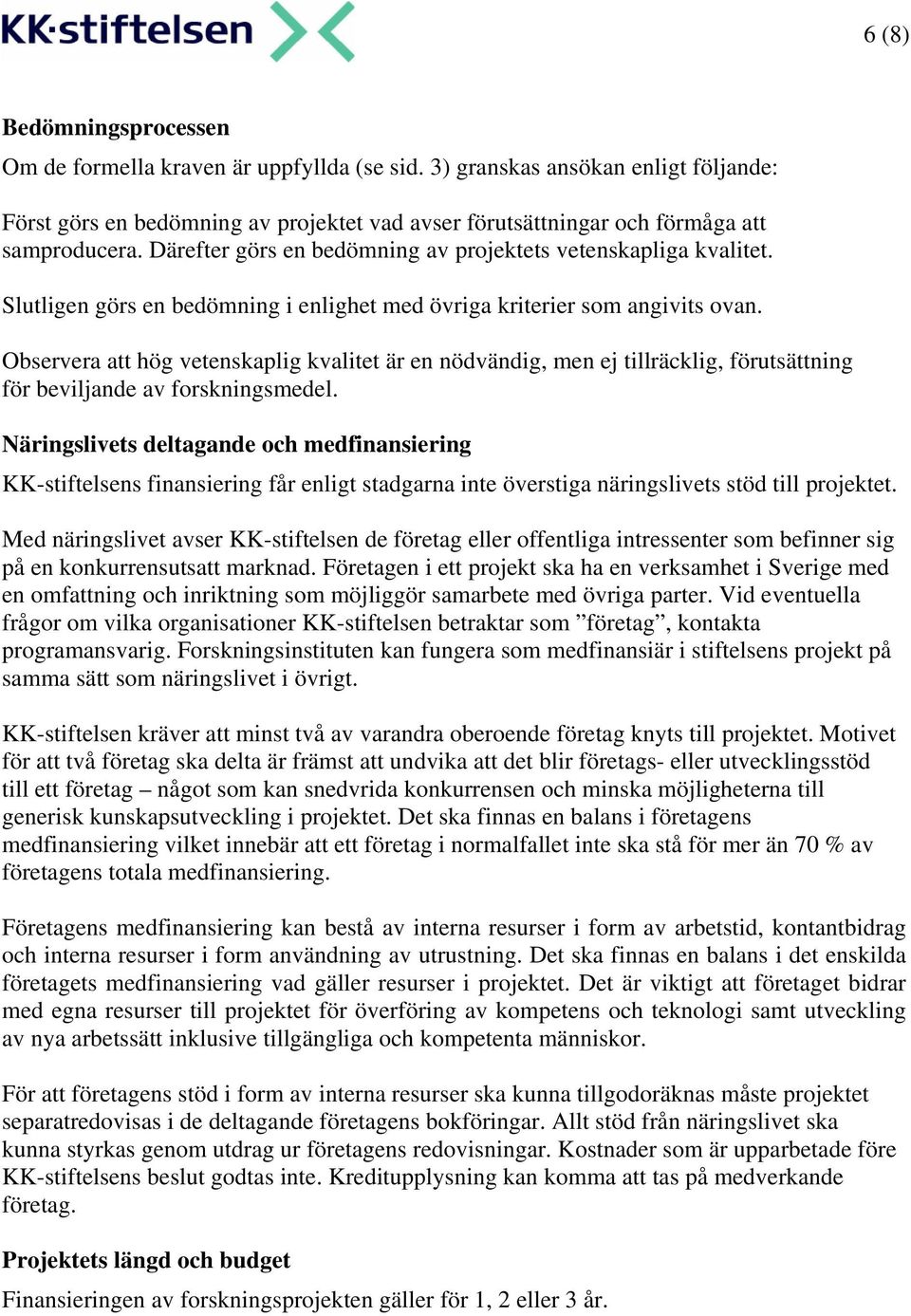 Observera att hög vetenskaplig kvalitet är en nödvändig, men ej tillräcklig, förutsättning för beviljande av forskningsmedel.