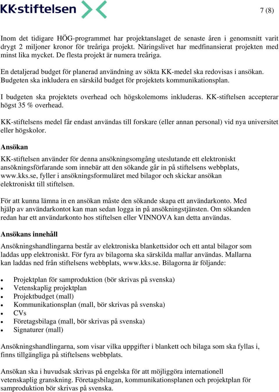 Budgeten ska inkludera en särskild budget för projektets kommunikationsplan. I budgeten ska projektets overhead och högskolemoms inkluderas. KK-stiftelsen accepterar högst 35 % overhead.