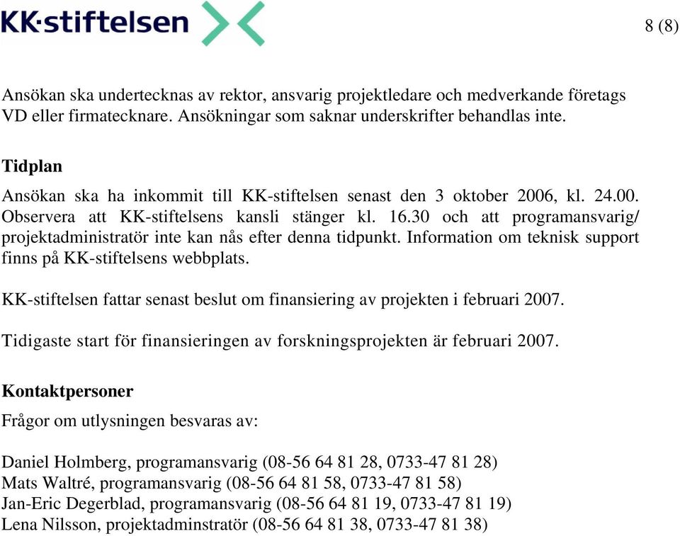 30 och att programansvarig/ projektadministratör inte kan nås efter denna tidpunkt. Information om teknisk support finns på KK-stiftelsens webbplats.