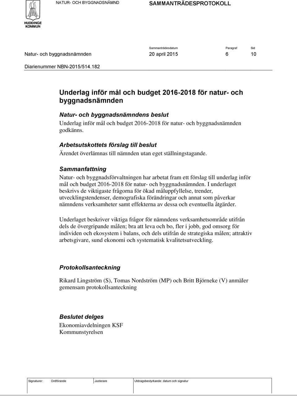 Arbetsutskottets förslag till beslut Ärendet överlämnas till nämnden utan eget ställningstagande.