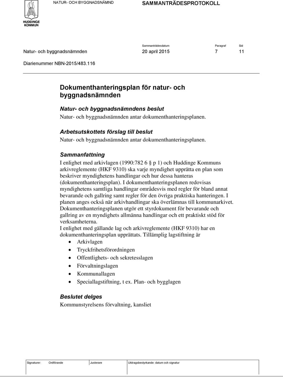 Sammanfattning I enlighet med arkivlagen (1990:782 6 p 1) och Huddinge Kommuns arkivreglemente (HKF 9310) ska varje myndighet upprätta en plan som beskriver myndighetens handlingar och hur dessa