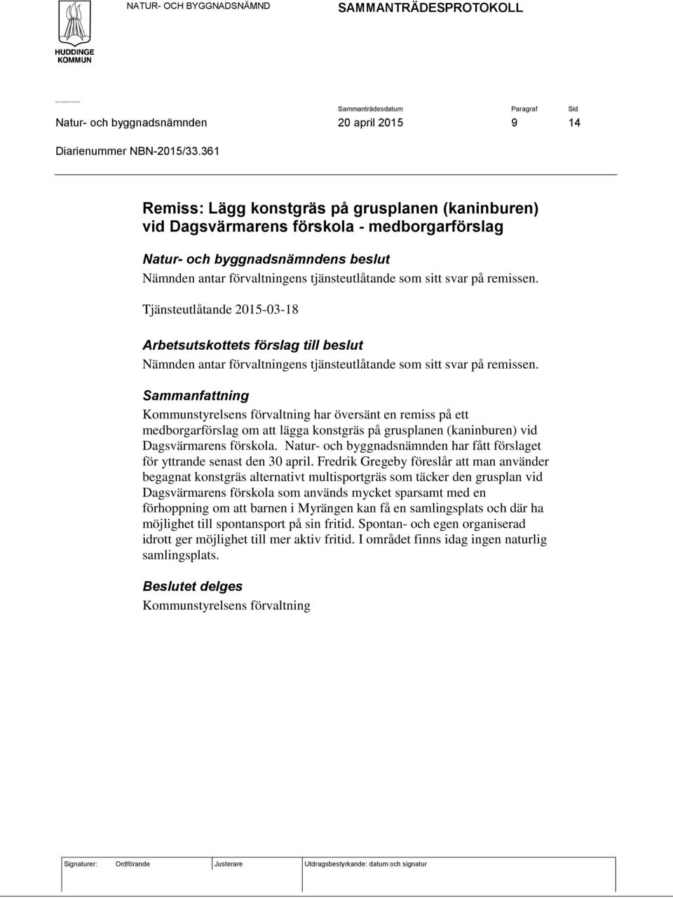 Tjänsteutlåtande 2015-03-18 Arbetsutskottets förslag till beslut Nämnden antar förvaltningens tjänsteutlåtande som sitt svar på remissen.