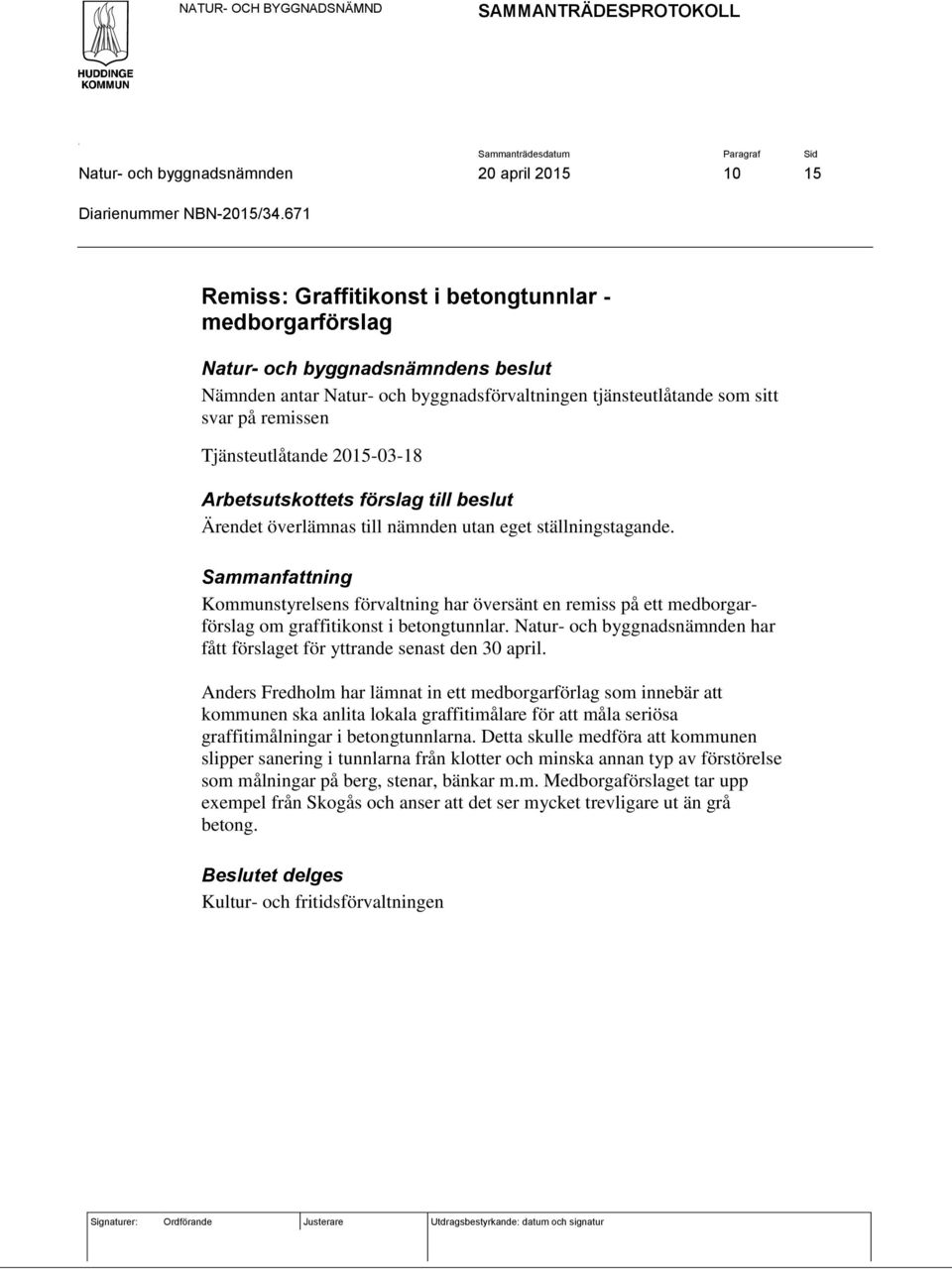 förslag till beslut Ärendet överlämnas till nämnden utan eget ställningstagande.