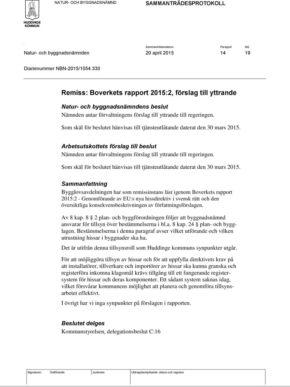 Som skäl för beslutet hänvisas till tjänsteutlåtande daterat den 30 mars 2015. Arbetsutskottets förslag till beslut Nämnden antar förvaltningens förslag till yttrande till regeringen.