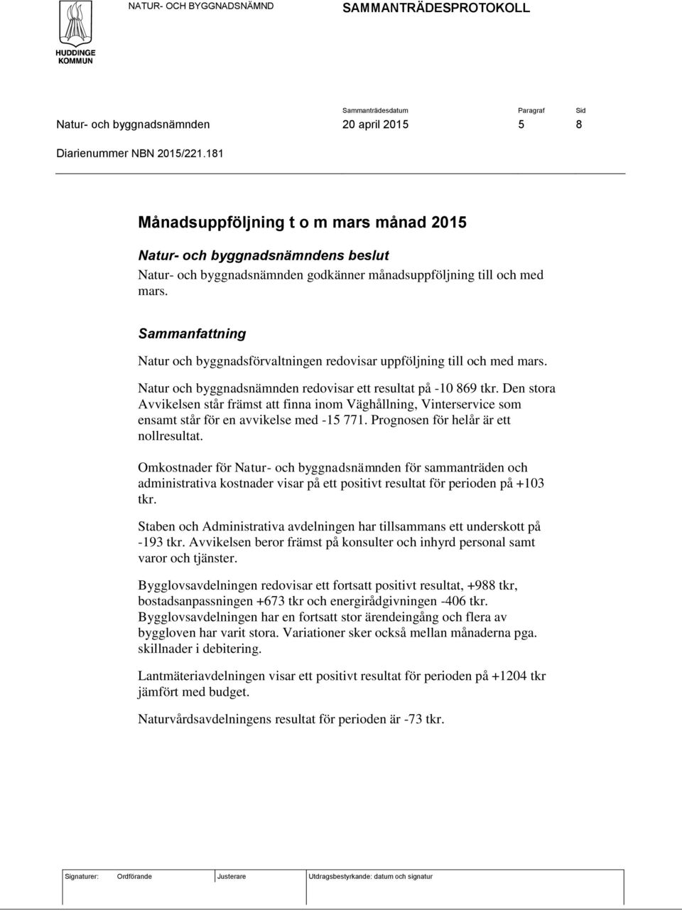 Den stora Avvikelsen står främst att finna inom Väghållning, Vinterservice som ensamt står för en avvikelse med -15 771. Prognosen för helår är ett nollresultat.