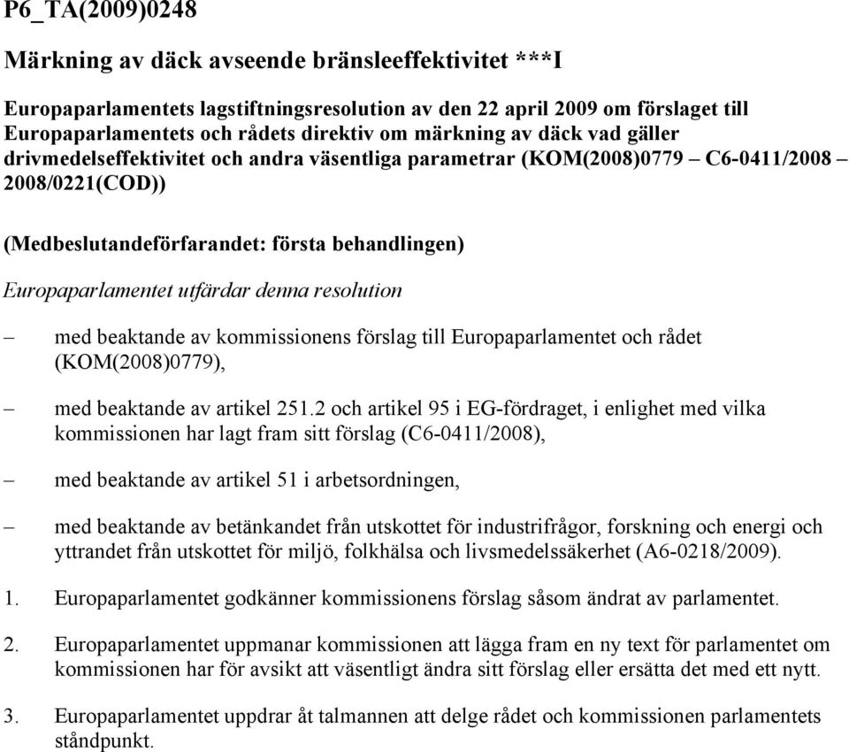 resolution med beaktande av kommissionens förslag till Europaparlamentet och rådet (KOM(2008)0779), med beaktande av artikel 251.