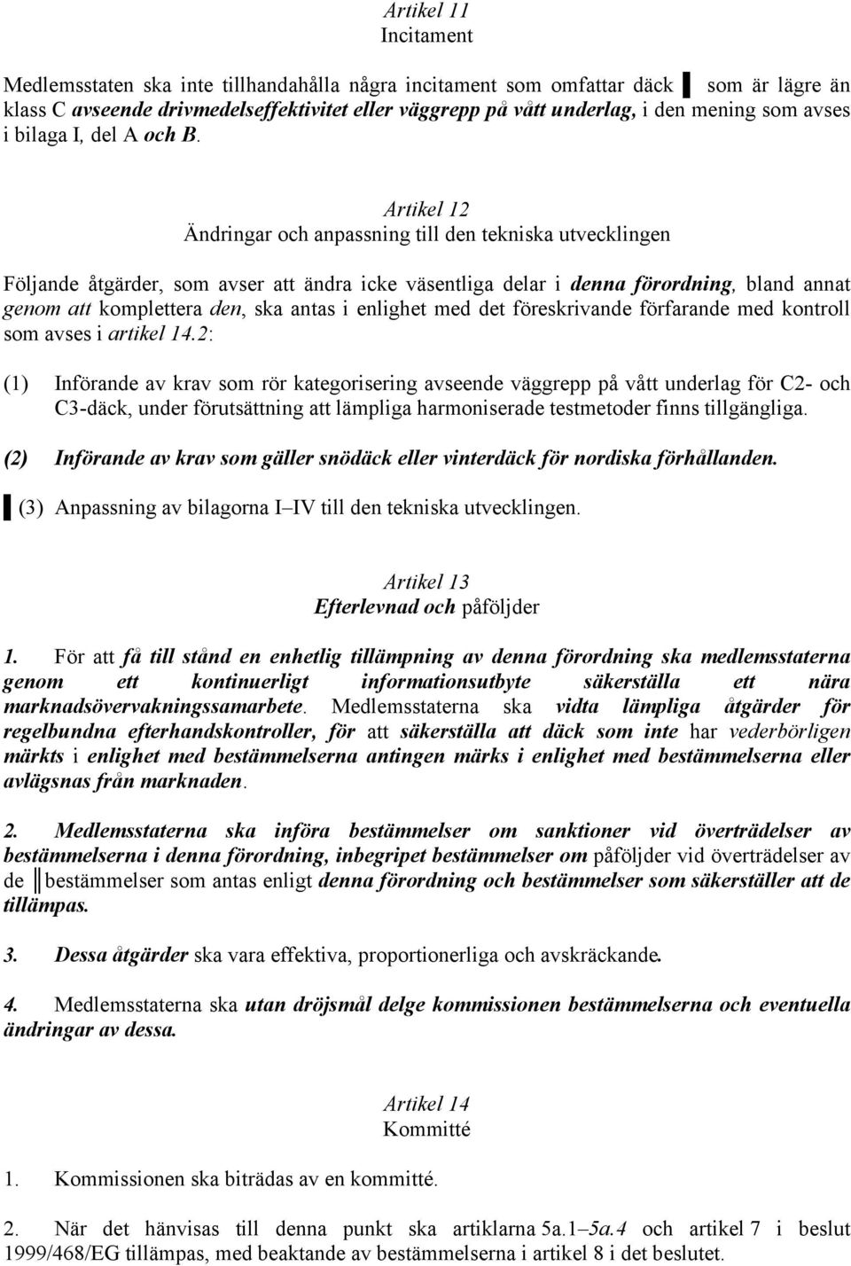 Artikel 12 Ändringar och anpassning till den tekniska utvecklingen Följande åtgärder, som avser att ändra icke väsentliga delar i denna förordning, bland annat genom att komplettera den, ska antas i