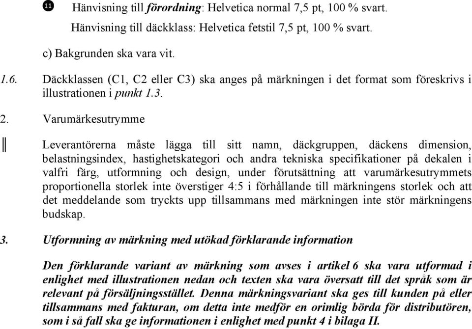 Varumärkesutrymme Leverantörerna måste lägga till sitt namn, däckgruppen, däckens dimension, belastningsindex, hastighetskategori och andra tekniska specifikationer på dekalen i valfri färg,