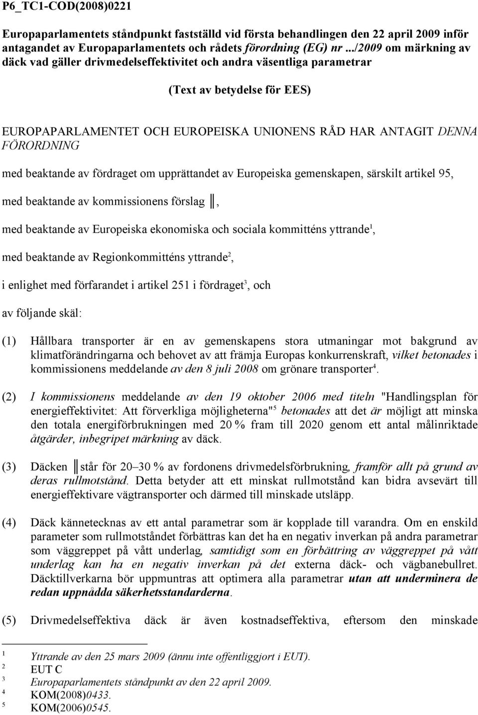 med beaktande av fördraget om upprättandet av Europeiska gemenskapen, särskilt artikel 95, med beaktande av kommissionens förslag, med beaktande av Europeiska ekonomiska och sociala kommitténs