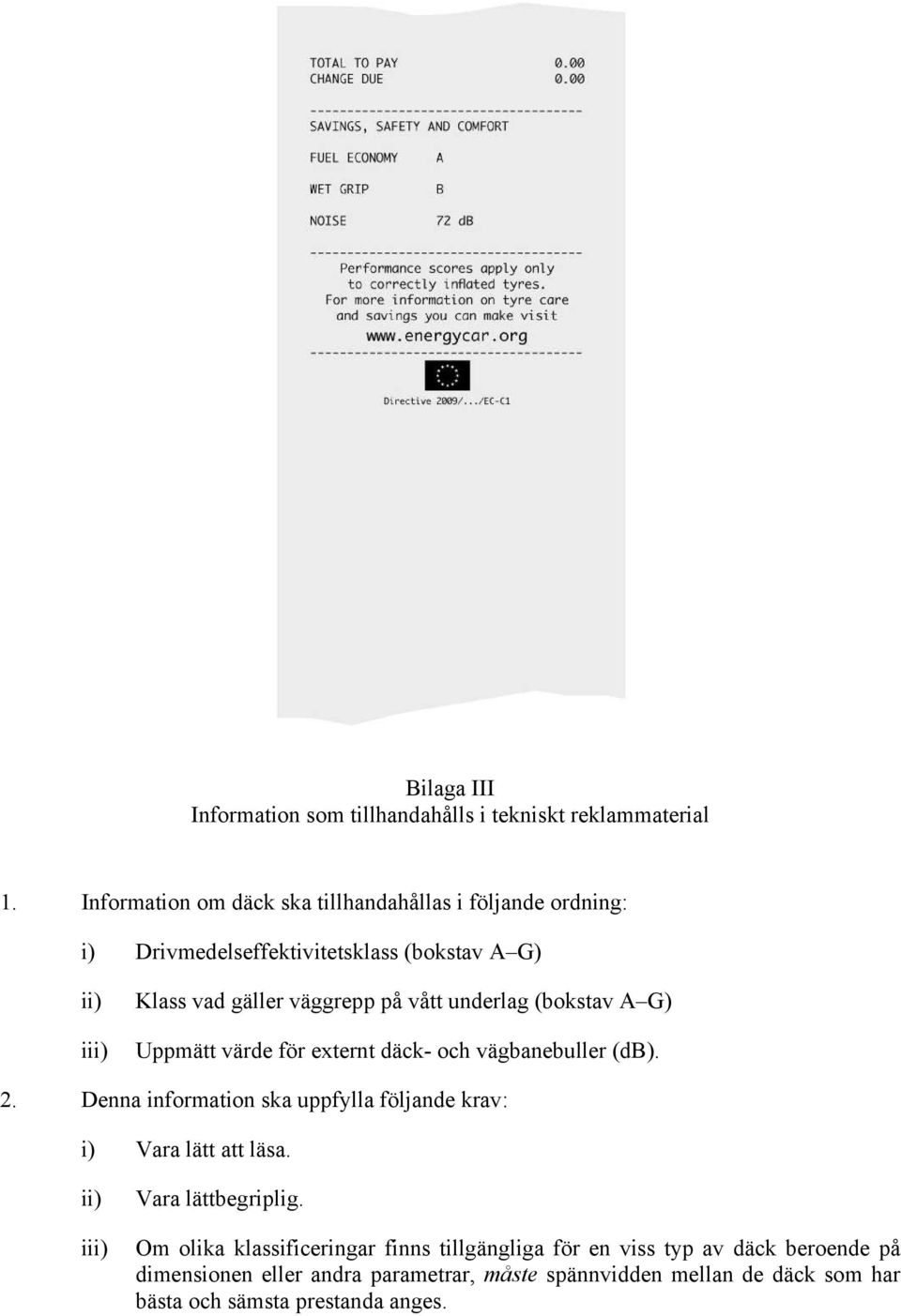 vått underlag (bokstav A G) Uppmätt värde för externt däck- och vägbanebuller (db). 2.