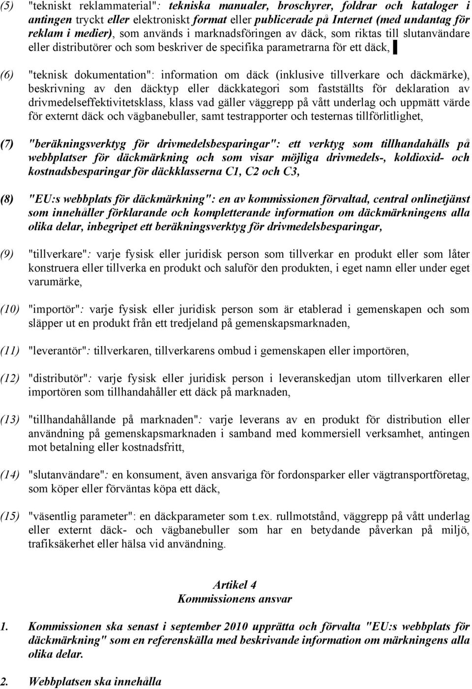 (inklusive tillverkare och däckmärke), beskrivning av den däcktyp eller däckkategori som fastställts för deklaration av drivmedelseffektivitetsklass, klass vad gäller väggrepp på vått underlag och