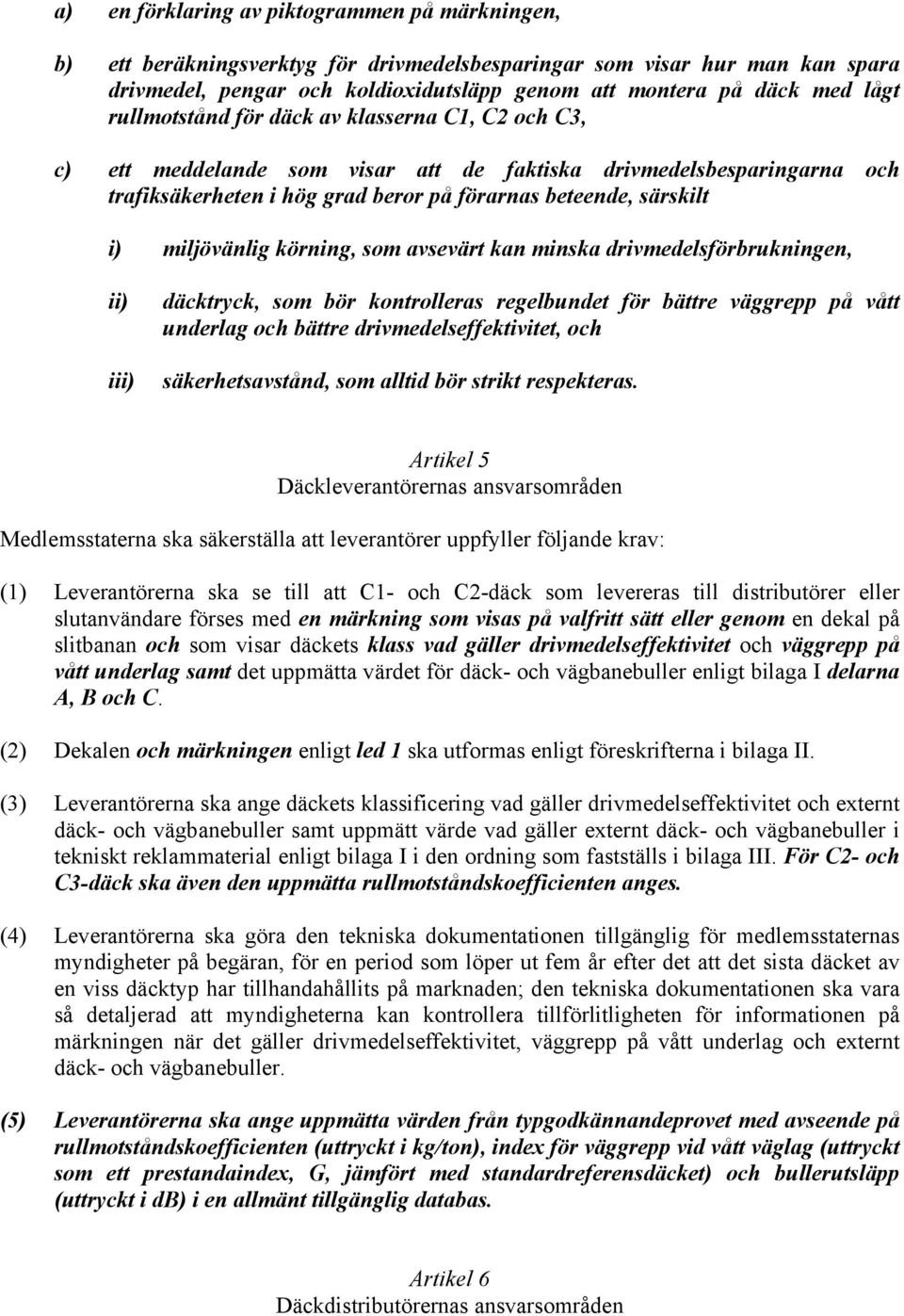 miljövänlig körning, som avsevärt kan minska drivmedelsförbrukningen, ii) iii) däcktryck, som bör kontrolleras regelbundet för bättre väggrepp på vått underlag och bättre drivmedelseffektivitet, och