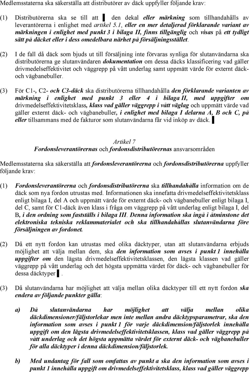 1, eller en mer detaljerad förklarande variant av märkningen i enlighet med punkt 3 i bilaga II, finns tillgänglig och visas på ett tydligt sätt på däcket eller i dess omedelbara närhet på