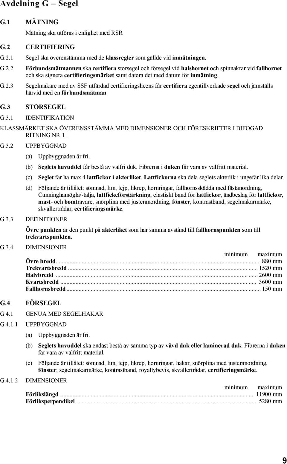 Segelmakare med av SSF utfärdad certifieringslicens får certifiera egentillverkade segel och jämställs härvid med en förbundsmätman G.3 