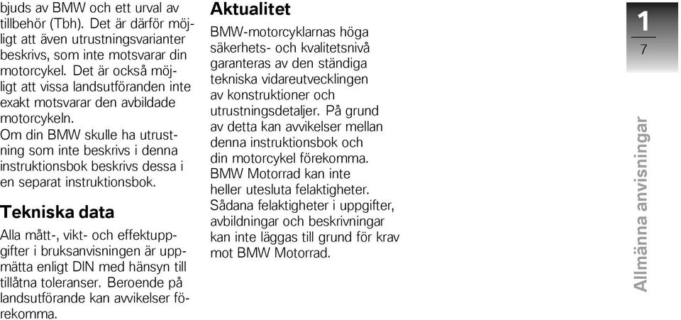 Om din BMW skulle ha utrustning som inte beskrivs i denna instruktionsbok beskrivs dessa i en separat instruktionsbok.