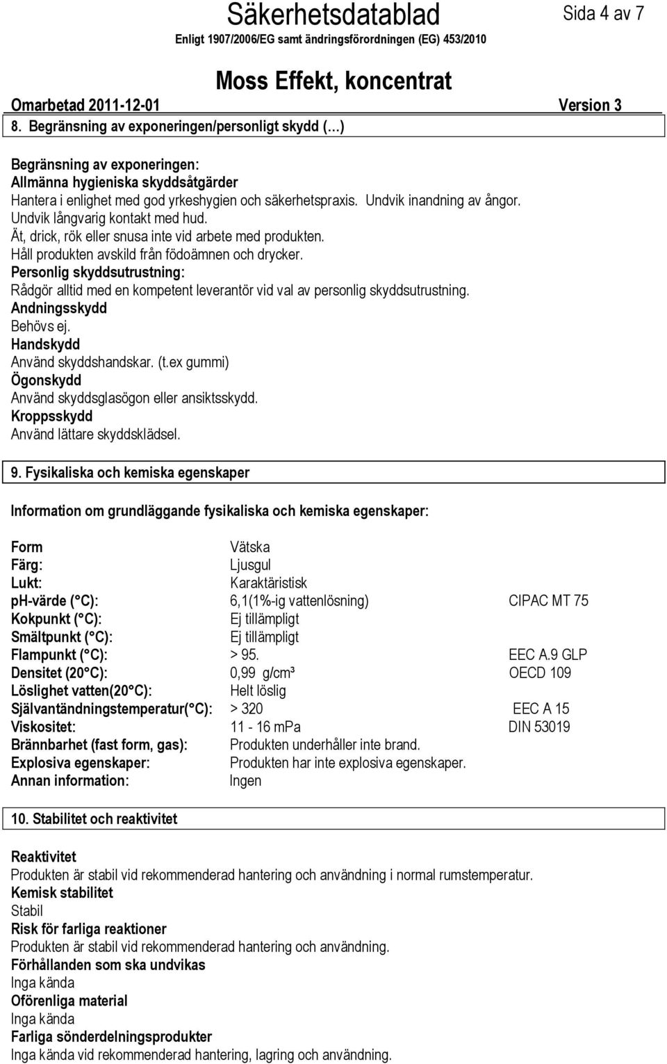 Undvik långvarig kontakt med hud. Ät, drick, rök eller snusa inte vid arbete med produkten. Håll produkten avskild från födoämnen och drycker.