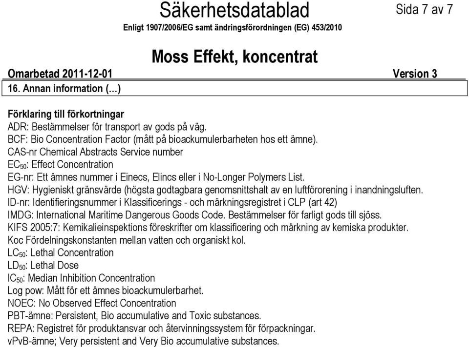 CASnr Chemical Abstracts Service number EC 50: Effect Concentration EGnr: Ett ämnes nummer i Einecs, Elincs eller i NoLonger Polymers List.
