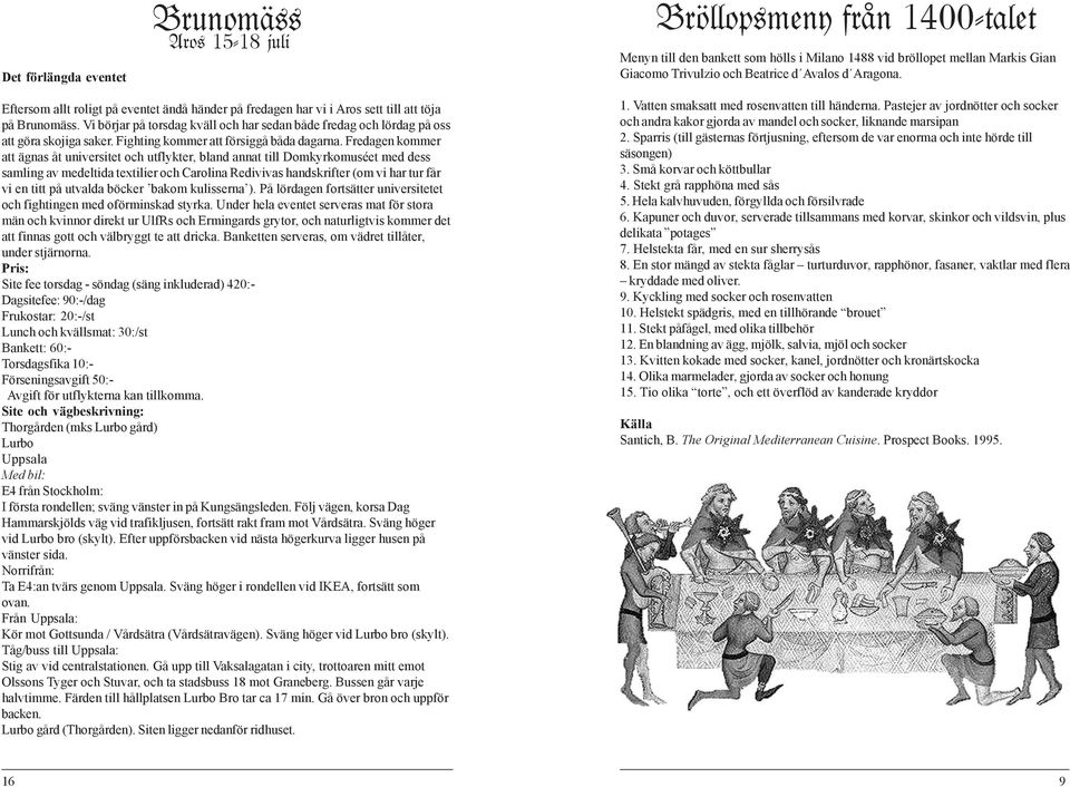 Vi börjar på torsdag kväll och har sedan både fredag och lördag på oss att göra skojiga saker. Fighting kommer att försiggå båda dagarna.
