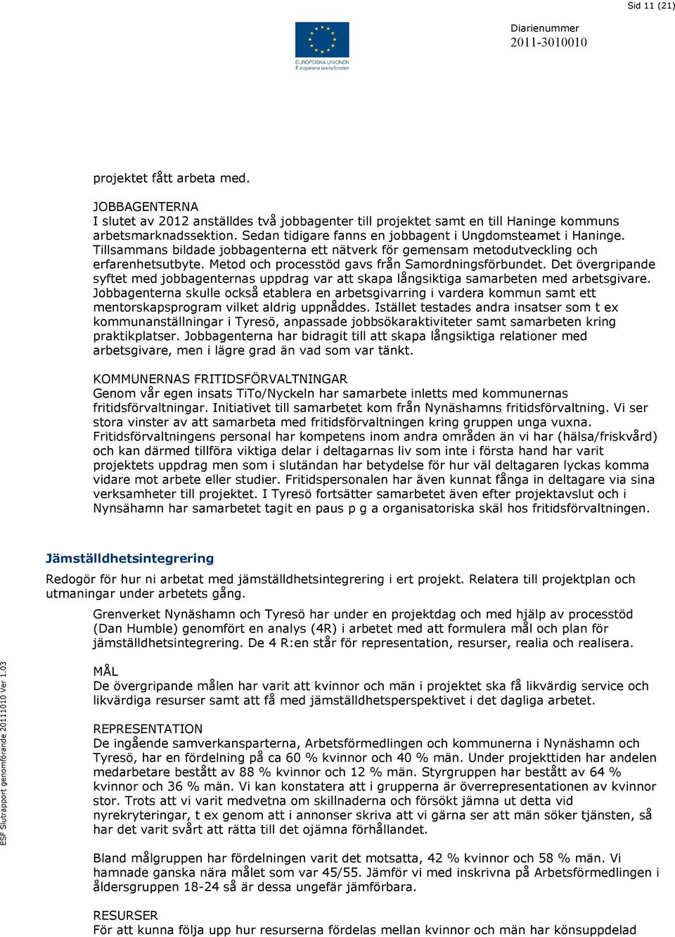 Metod och processtöd gavs från Samordningsförbundet. Det övergripande syftet med jobbagenternas uppdrag var att skapa långsiktiga samarbeten med arbetsgivare.