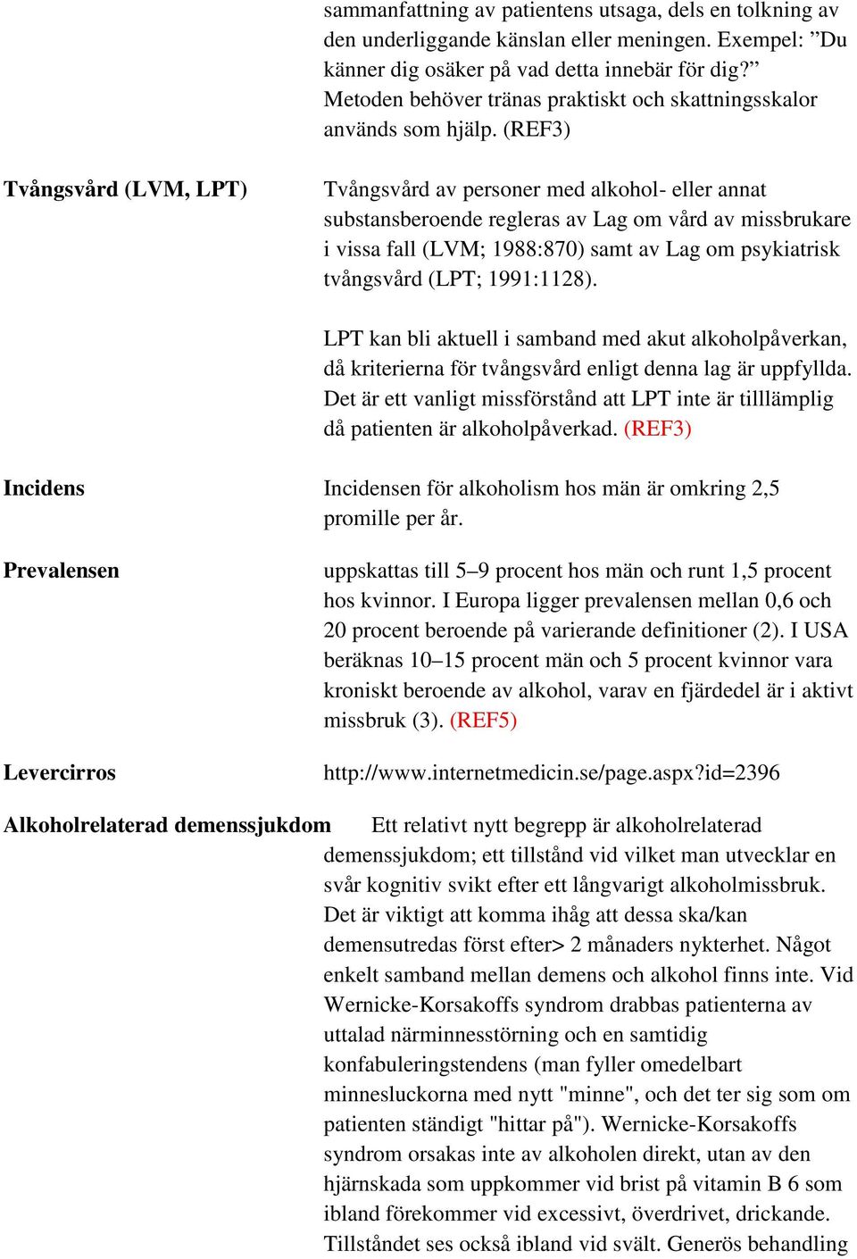 (REF3) Tvångsvård (LVM, LPT) Tvångsvård av personer med alkohol- eller annat substansberoende regleras av Lag om vård av missbrukare i vissa fall (LVM; 1988:870) samt av Lag om psykiatrisk tvångsvård