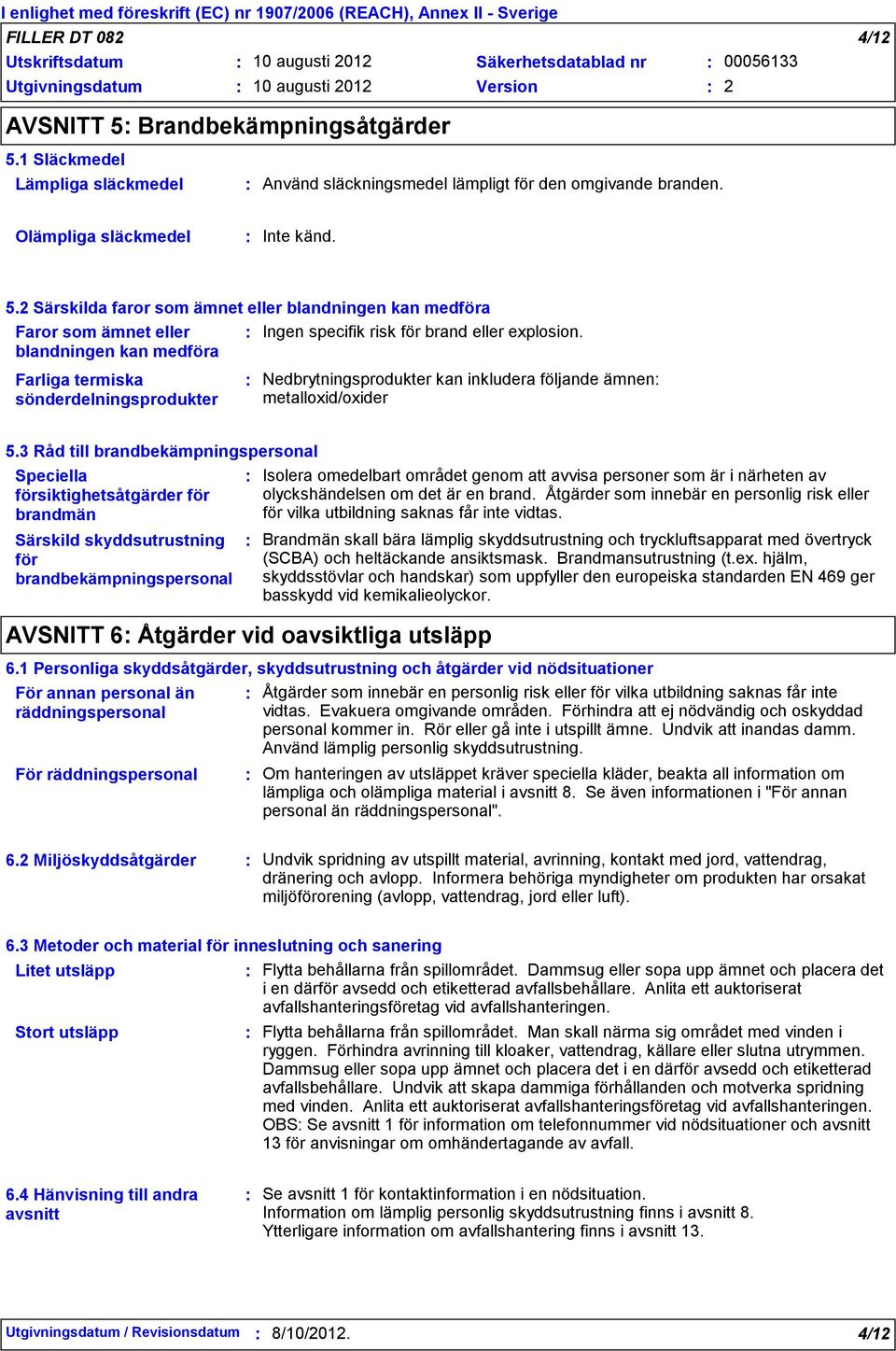 2 Särskilda faror som ämnet eller blandningen kan medföra Faror som ämnet eller blandningen kan medföra Ingen specifik risk för brand eller explosion.