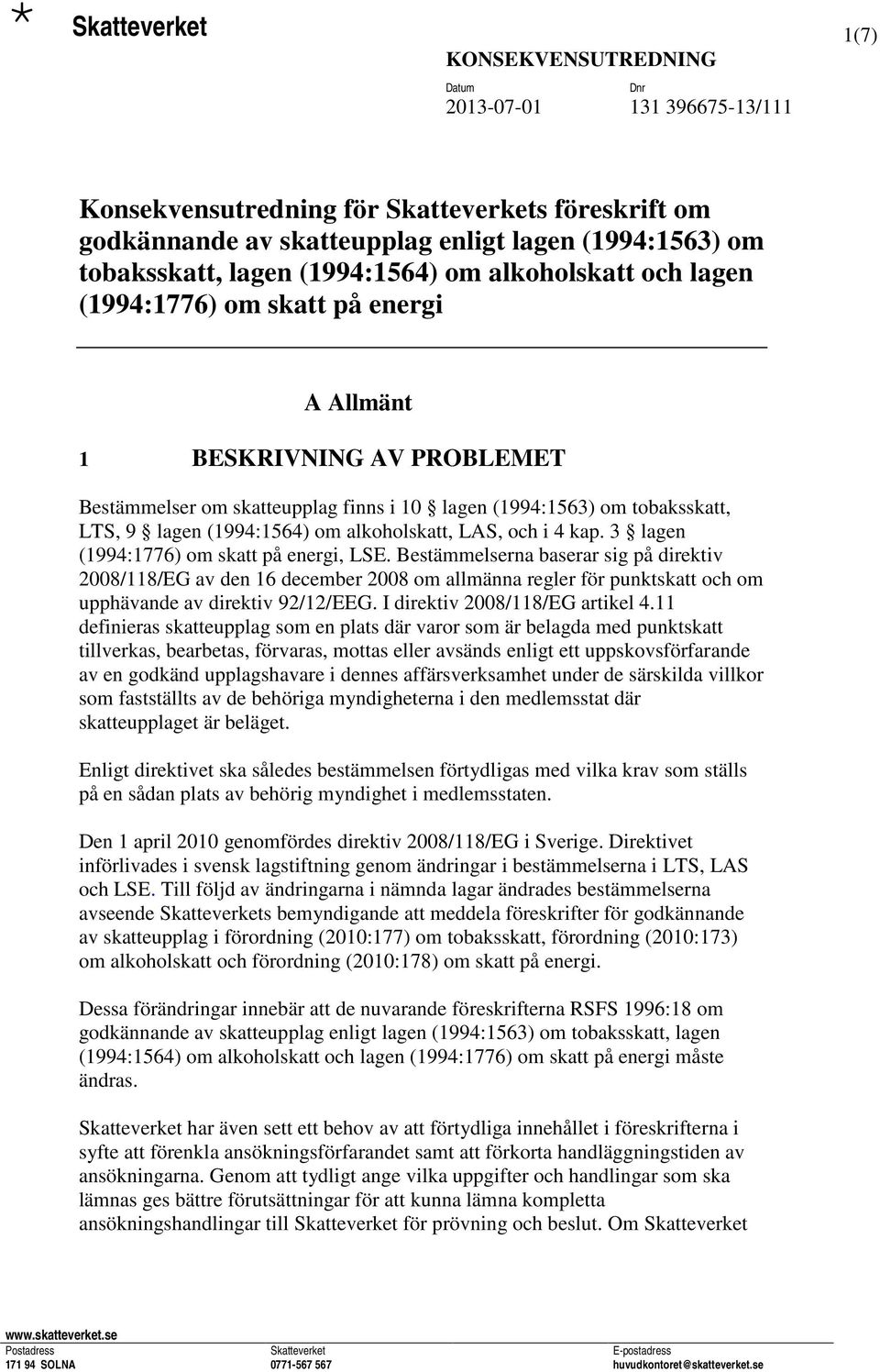 3 lagen (1994:1776) om skatt på energi, LSE. Bestämmelserna baserar sig på direktiv 2008/118/EG av den 16 december 2008 om allmänna regler för punktskatt och om upphävande av direktiv 92/12/EEG.