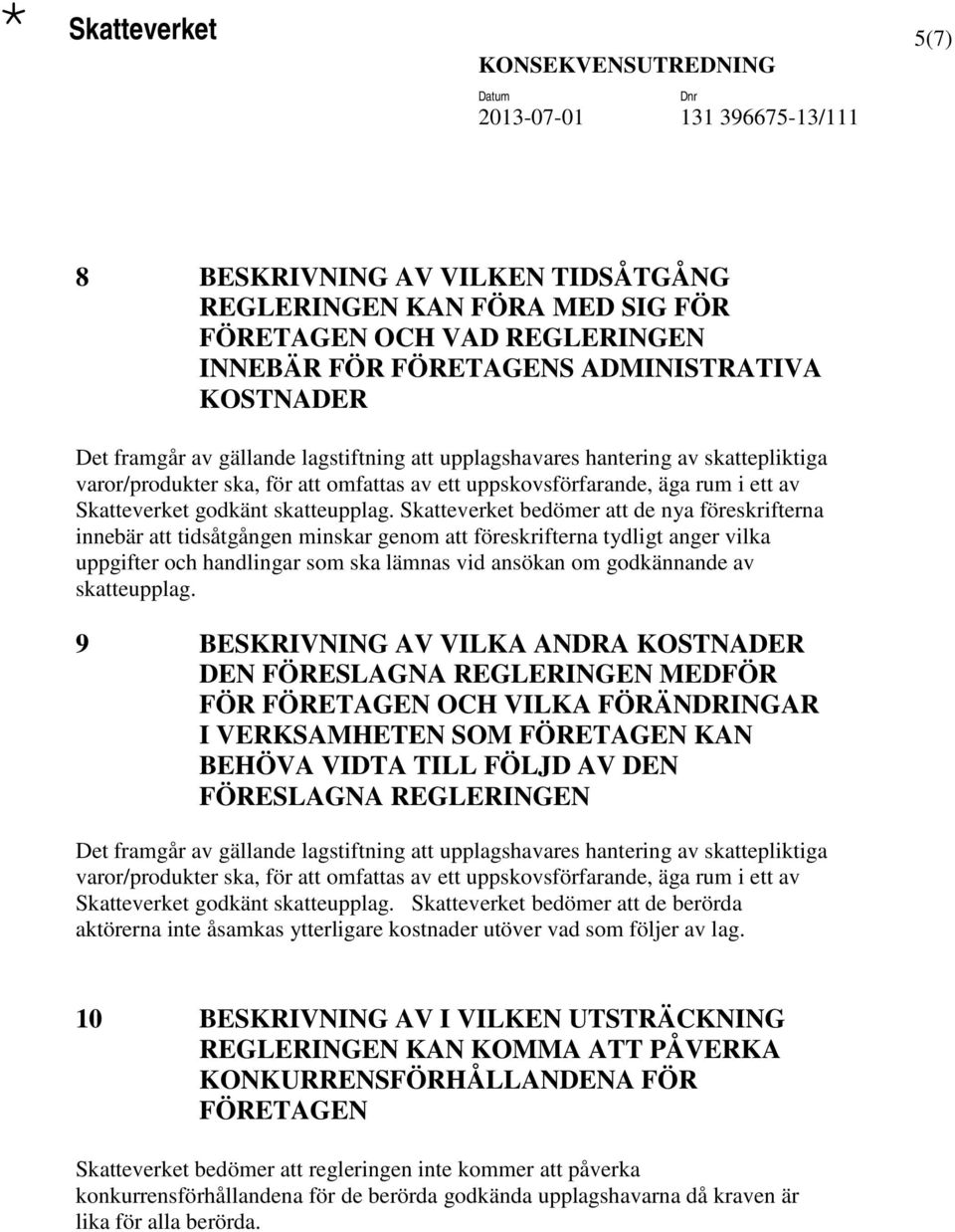 Skatteverket bedömer att de nya föreskrifterna innebär att tidsåtgången minskar genom att föreskrifterna tydligt anger vilka uppgifter och handlingar som ska lämnas vid ansökan om godkännande av