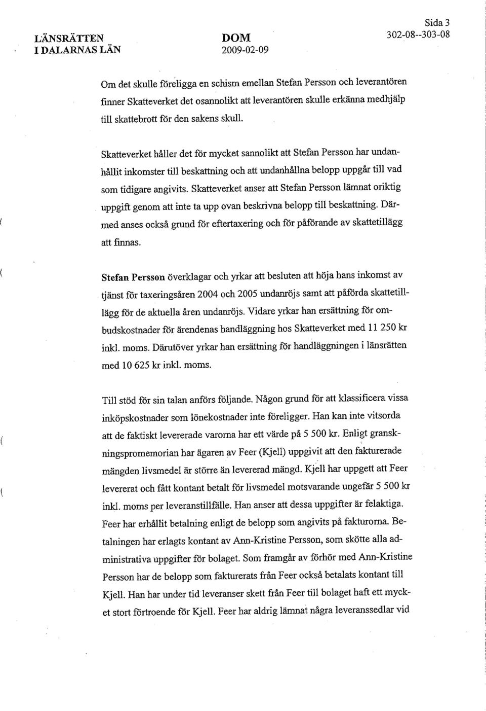 Skatteverket anser att Stefan Persson lämnat oriktig uppgift genom att inte ta upp ovan beskrivna belopp till beskattning.