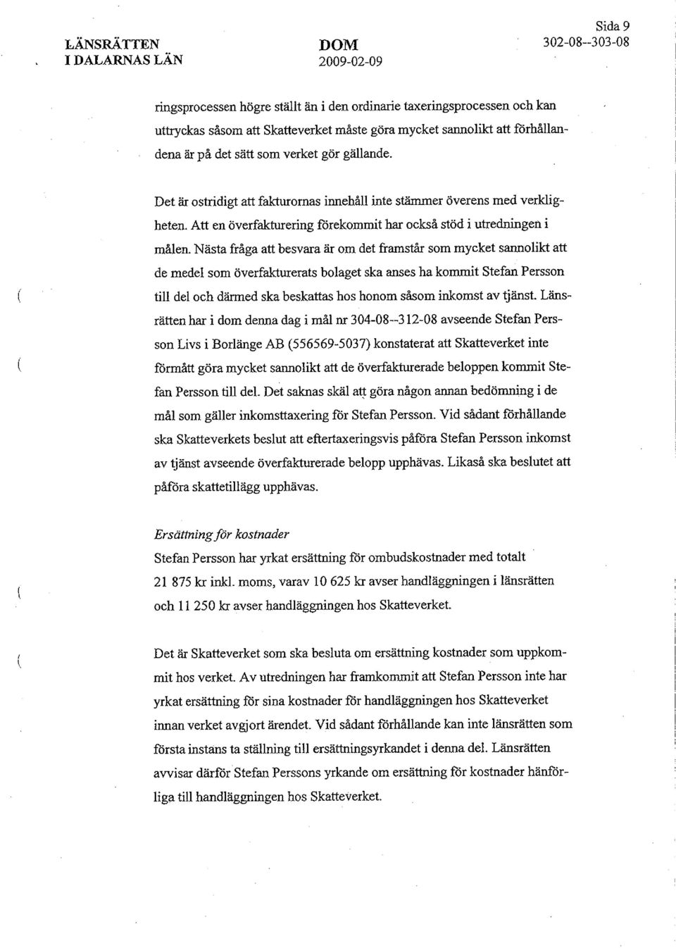 Nästa fråga att besvara är om det framstår som mycket sannolikt att de medel som överfakturerats bolaget ska anses ha kommit Stefan Persson till del och därmed ska beskattas hos honom såsom inkomst