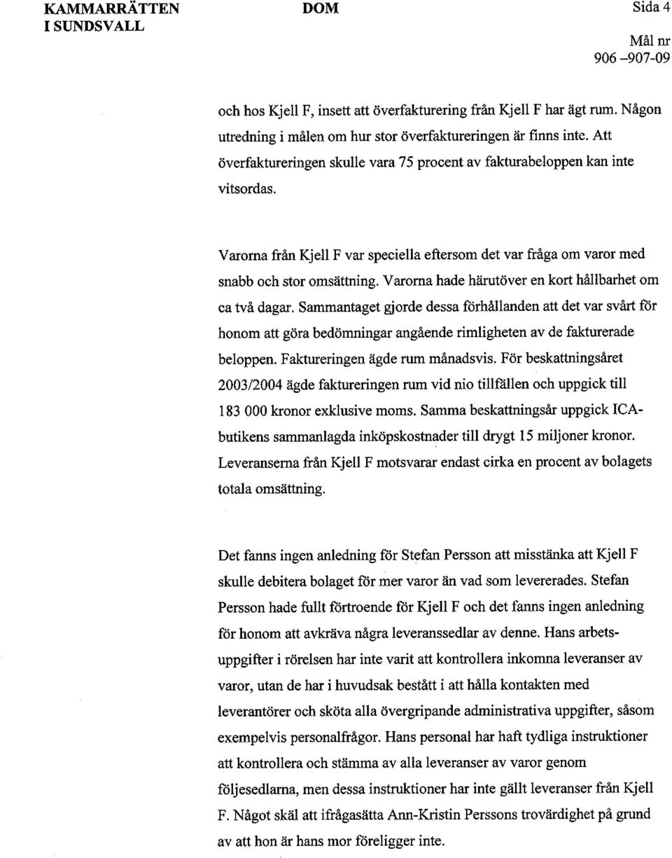 Varorna hade härutöver en kort hållbarhet om ca två dagar. Sammantaget gjorde dessa forhållanden att det var svårt for honom att göra bedömningar angående rimligheten av de fakturerade beloppen.