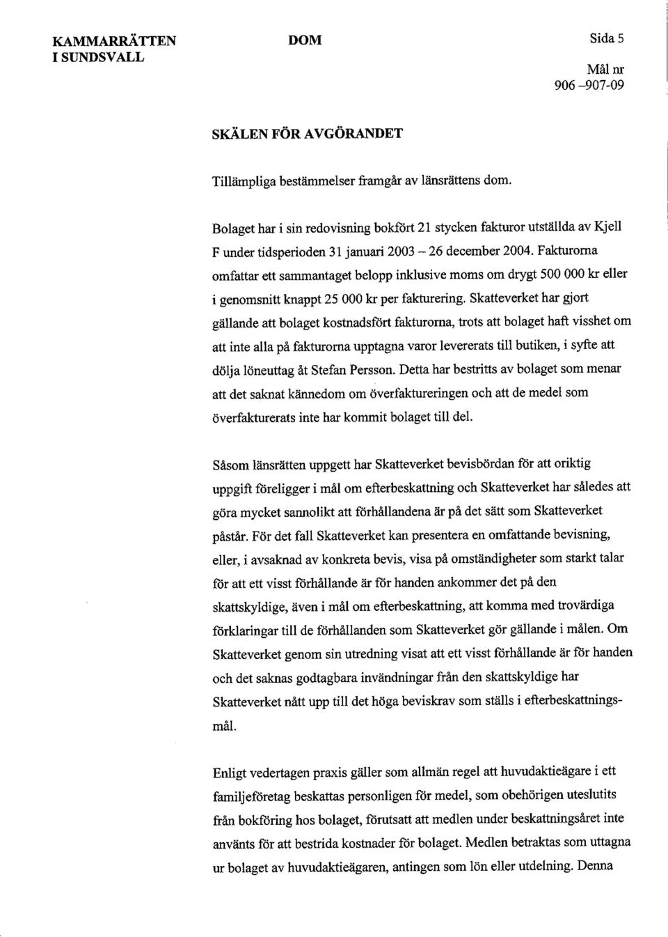 Fakturorna omfattar ett sammantaget belopp inklusive moms om drygt 500 000 kr eller i genomsnitt knappt 25 000 kr per fakturering.