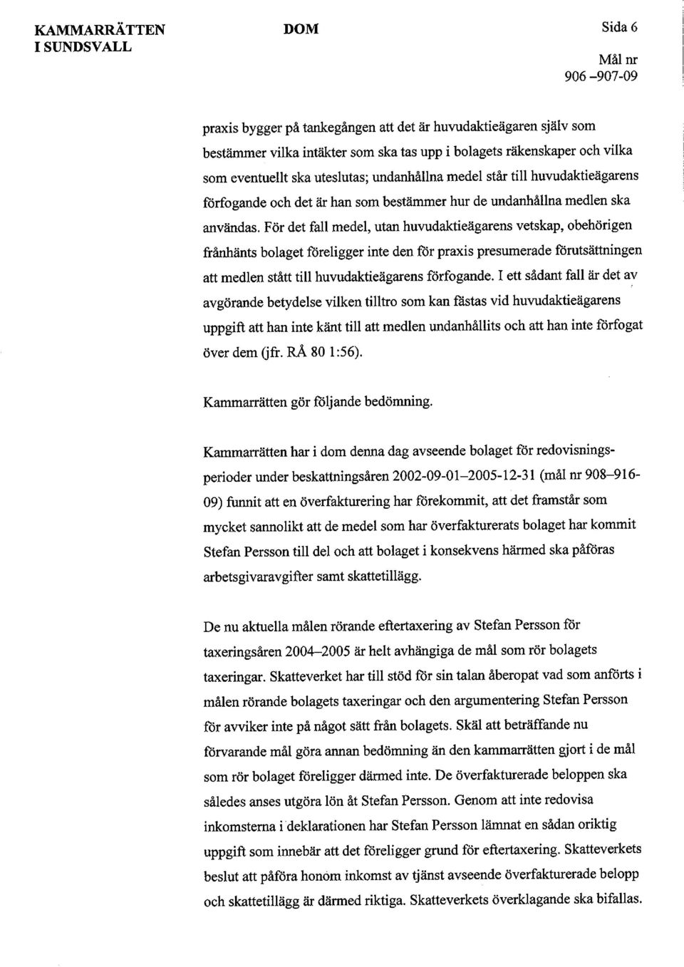 För det fall medel, utan huvudaktieägarens vetskap, obehörigen frånhänts bolaget föreligger inte den för praxis presumerade förutsättningen att medlen stått till huvudaktieägarens förfogande.