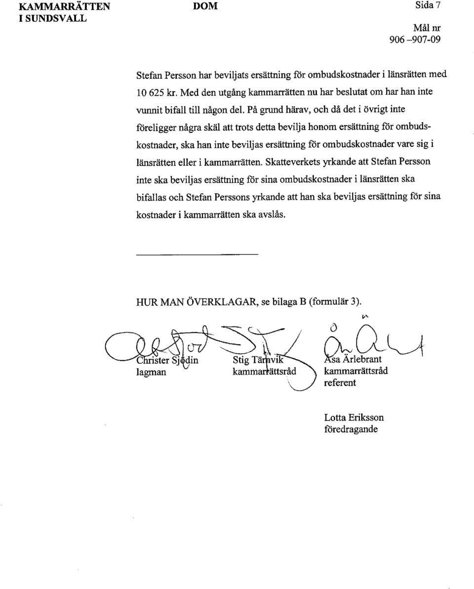 På grund härav, och då det i övrigt inte föreligger några skäl att trots detta bevilja honom ersättning för ombudskostnader, ska han inte beviljas ersättning för ombudskostnader vare sig i länsrätten