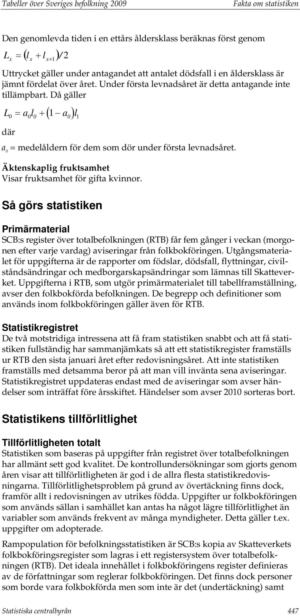 Då gäller ( ) L = a l + a l 0 0 0 1 0 1 där a 0 = medelåldern för dem som dör under första levnadsåret. Äktenskaplig fruktsamhet Visar fruktsamhet för gifta kvinnor.