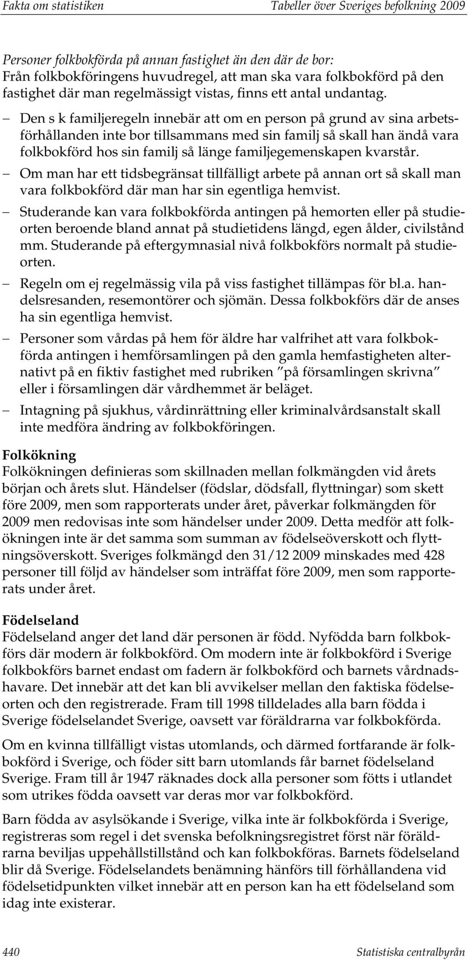 Den s k familjeregeln innebär att om en person på grund av sina arbetsförhållanden inte bor tillsammans med sin familj så skall han ändå vara folkbokförd hos sin familj så länge familjegemenskapen