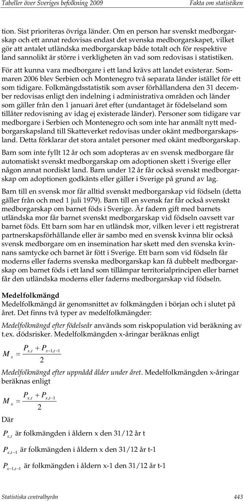 större i verkligheten än vad som redovisas i statistiken. För att kunna vara medborgare i ett land krävs att landet existerar.