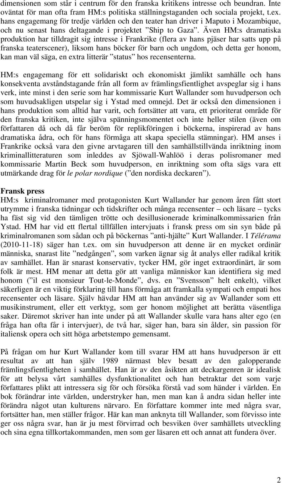 Även HM:s dramatiska produktion har tilldragit sig intresse i Frankrike (flera av hans pjäser har satts upp på franska teaterscener), liksom hans böcker för barn och ungdom, och detta ger honom, kan
