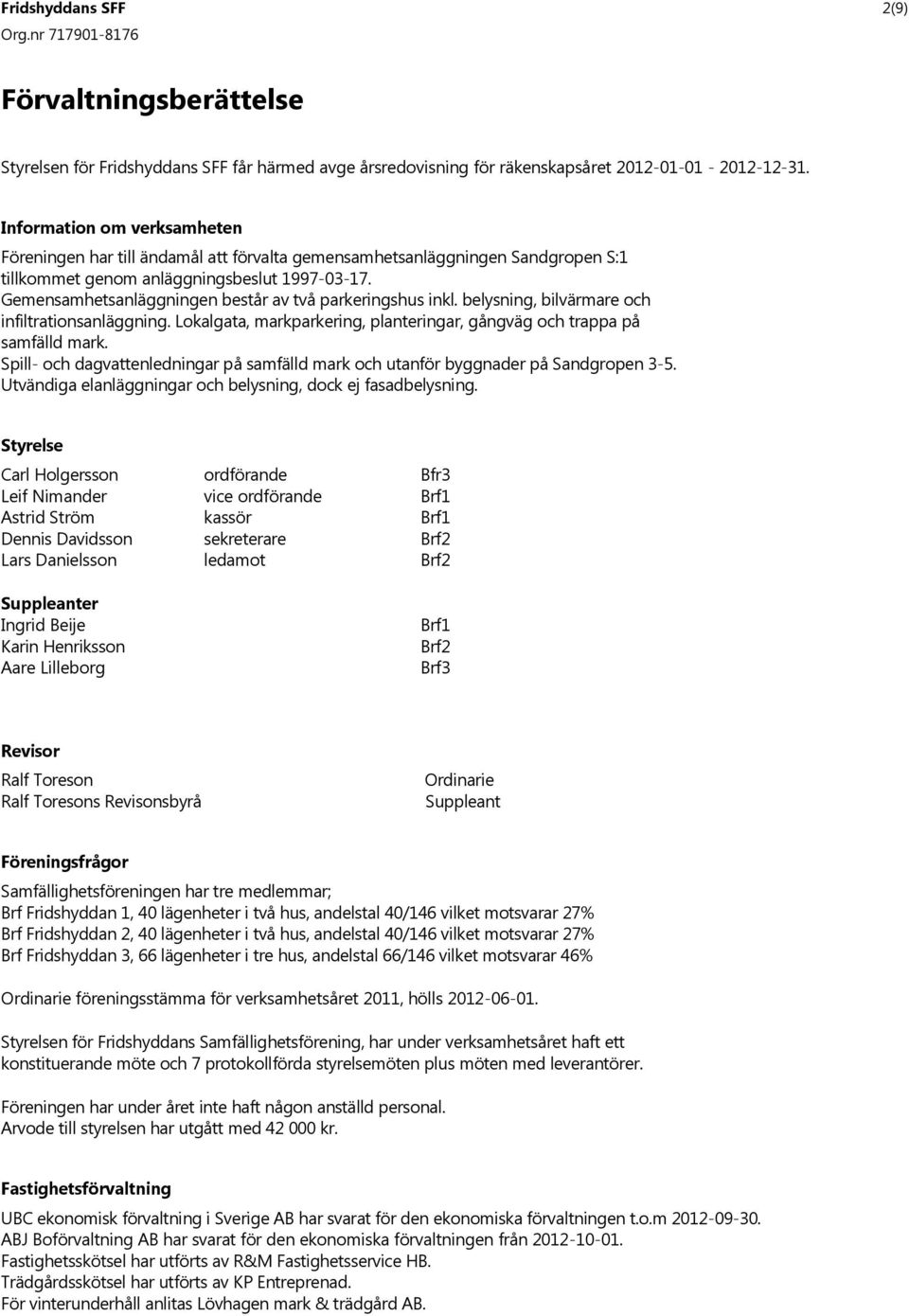 Gemensamhetsanläggningen består av två parkeringshus inkl. belysning, bilvärmare och infiltrationsanläggning. Lokalgata, markparkering, planteringar, gångväg och trappa på samfälld mark.