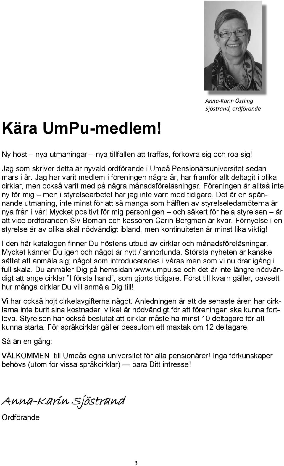 Jag har varit medlem i föreningen några år, har framför allt deltagit i olika cirklar, men också varit med på några månadsföreläsningar.