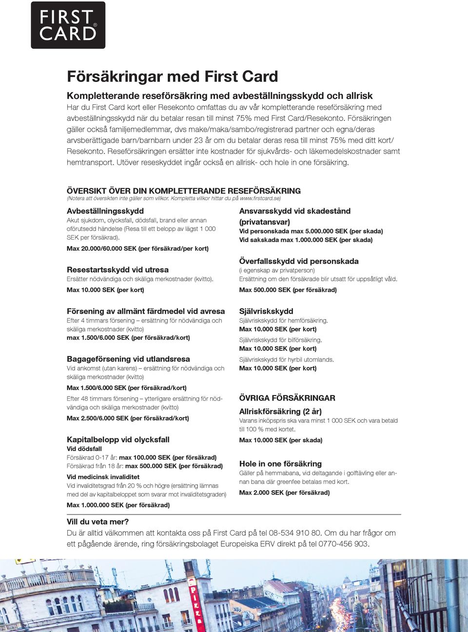 Försäkringen gäller också familjemedlemmar, dvs make/maka/sambo/registrerad partner och egna/deras arvsberättigade barn/barnbarn under 23 år om du betalar deras resa till minst 75% med ditt kort/